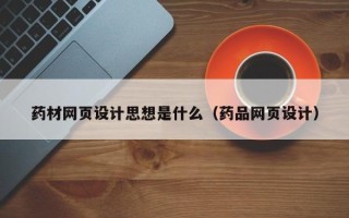 锡林郭勒药材网页设计思想是什么（药品网页设计）